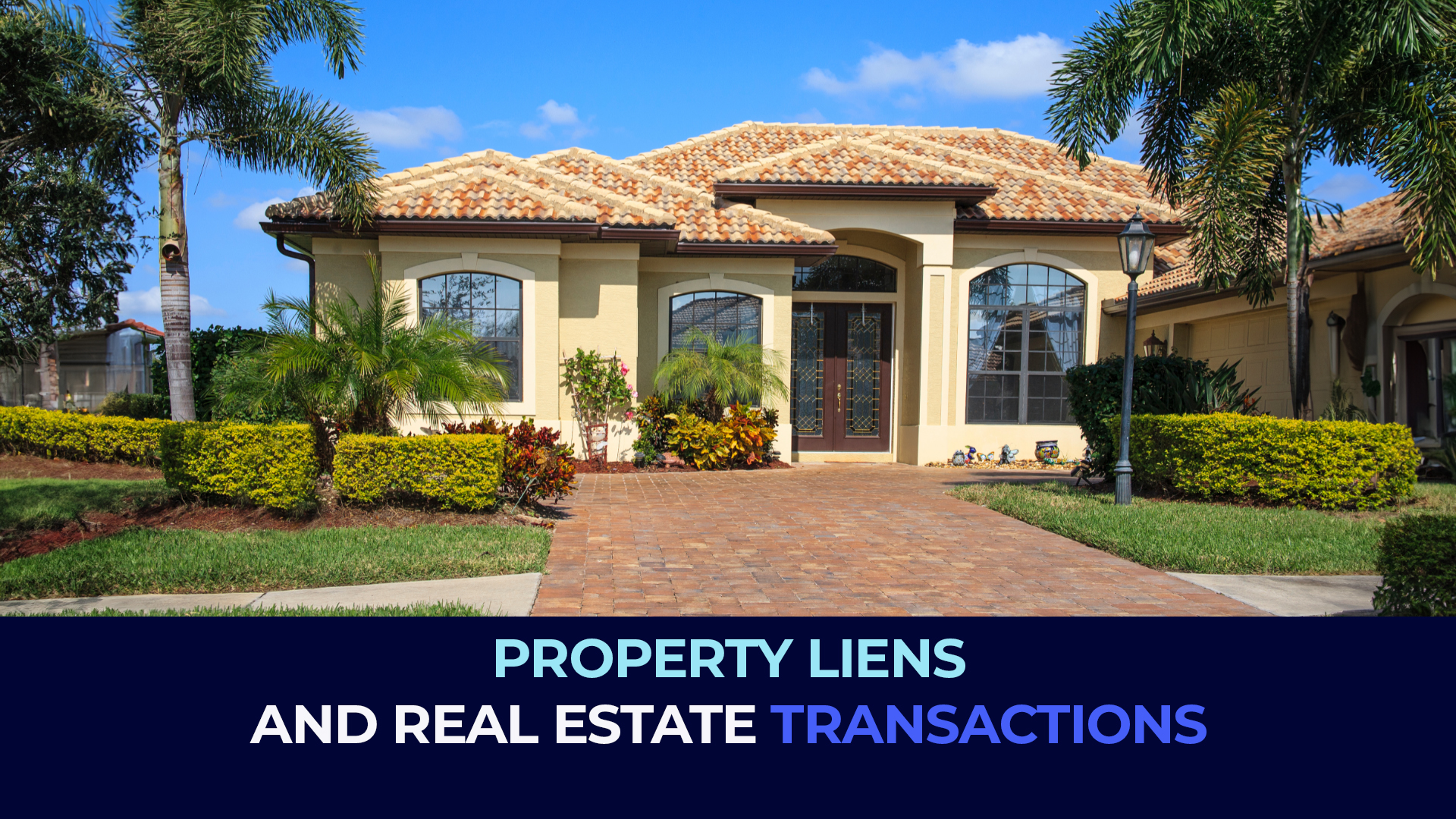 A picture of a house on a sunny day with the title "PROPERTY LIENS AND REAL ESTATE TRANSACTIONS"