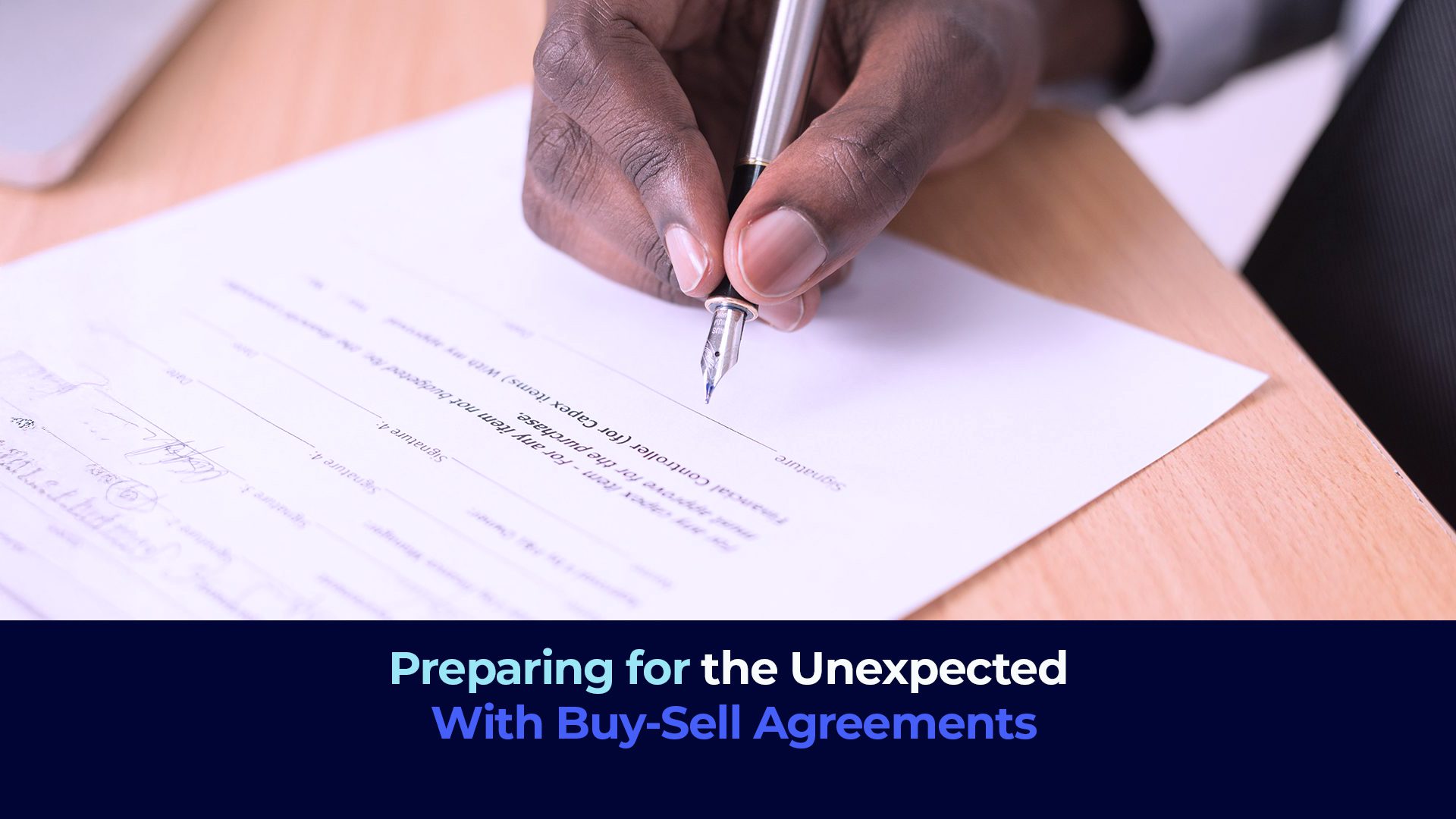 A hand of a black man signing a document and the title "Preparing for the Unexpected With Buy-Sell Agreements"
