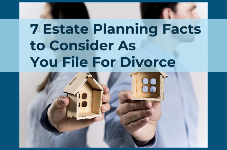 7 Estate Planning Facts to Consider As You File For Divorce