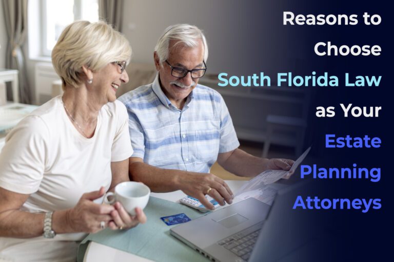 Reasons to Choose South Florida Law as Your Estate Planning Attorneys