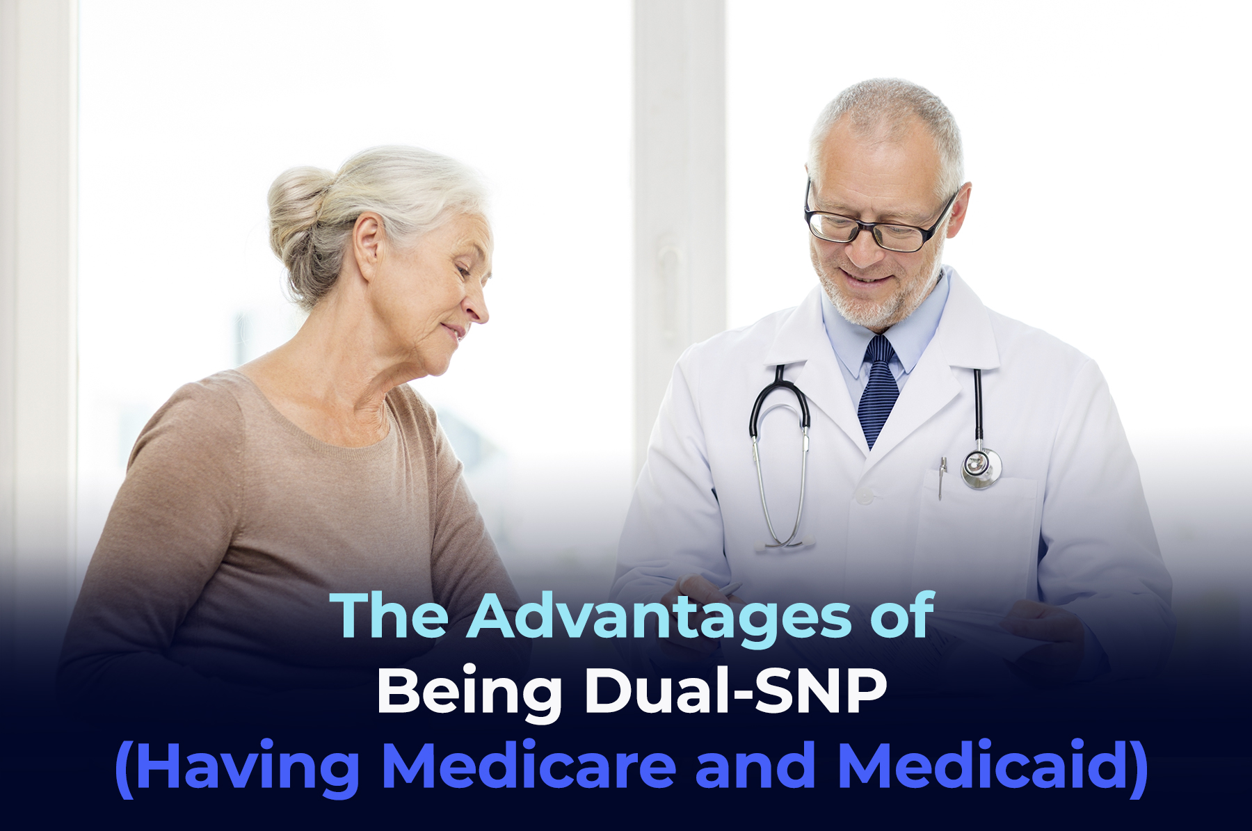 A senior patient with the doctor and the phrase The Advantages of Being Dual-SNP (Having Medicare and Medicaid) Plans)"