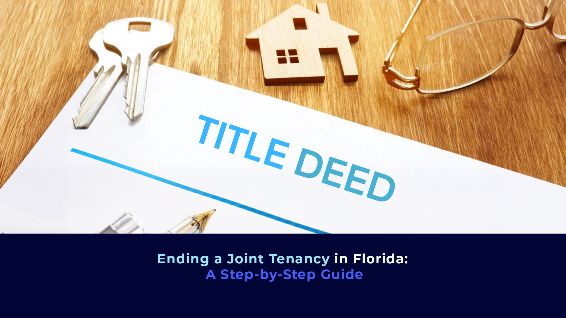 A picture of a document, ahouse keys and the title "Ending a Joint Tenancy in Florida: A Step-by-Step Guide"