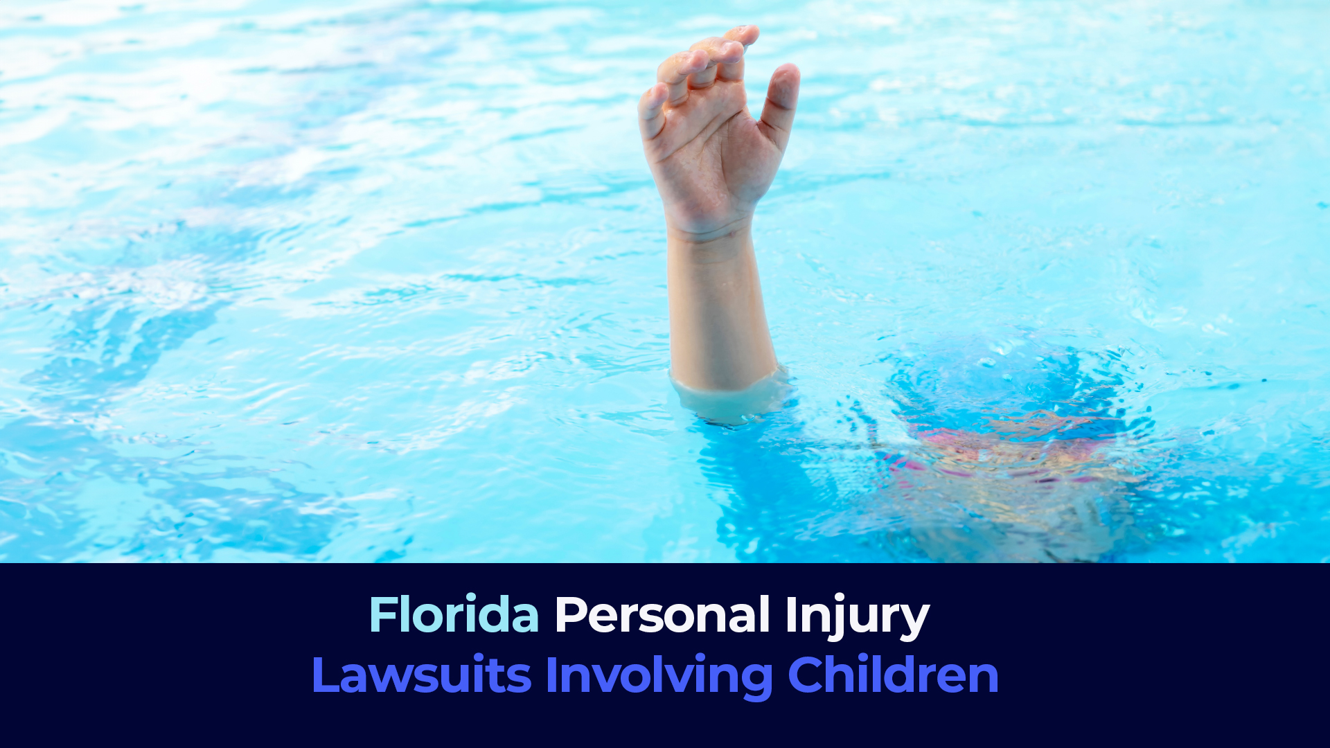A picture of a child showing his hand above the water in a pool with the title "Florida Personal Injury Lawsuits Involving Children"