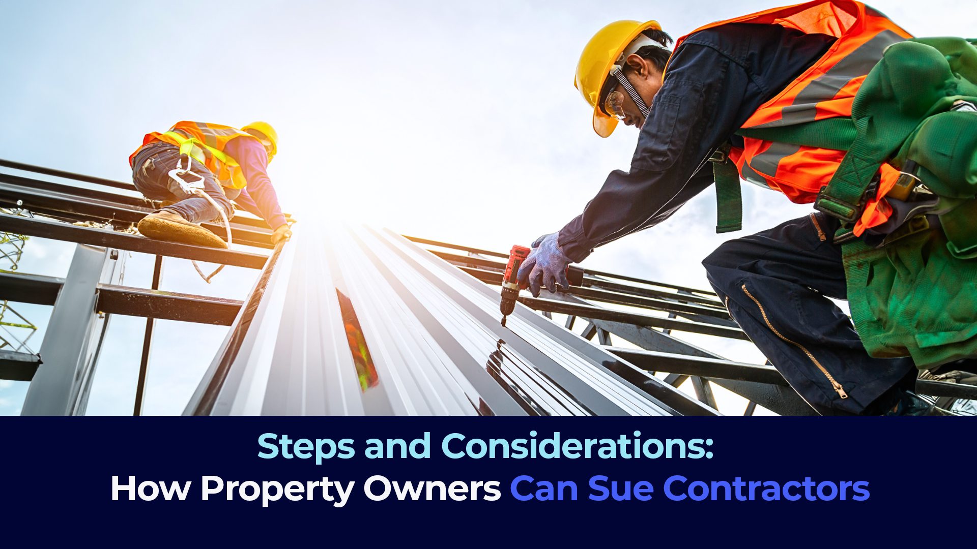A pictures of two men working in the roof of a construction with the title "Steps and Considerations: How Property Owners Can Sue Contractors"