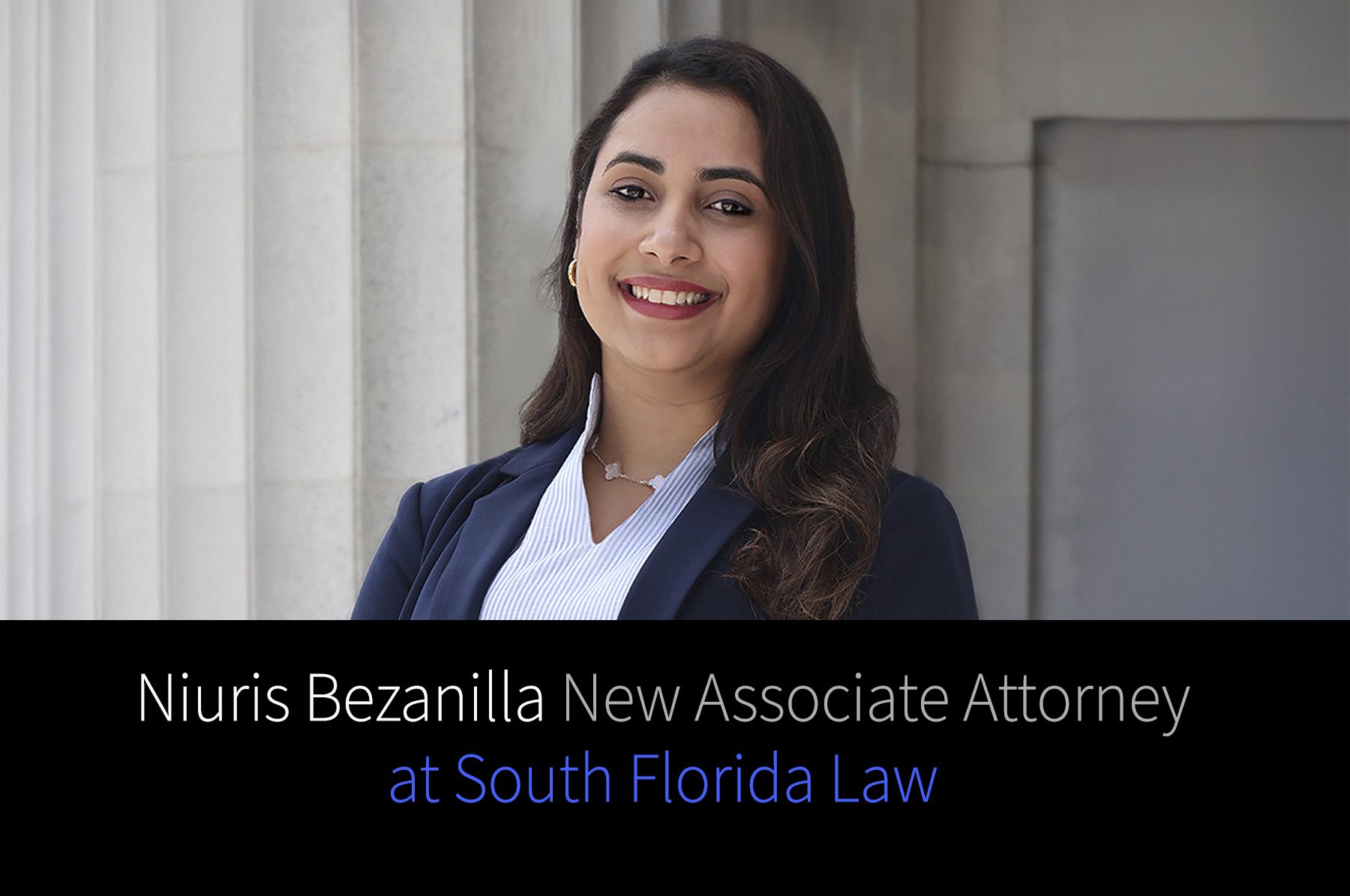 A picture of a Niuris Bezanilla in front of the courthouse and the title "Niuris Bezanilla New Associate Attorney at South Florida Law "