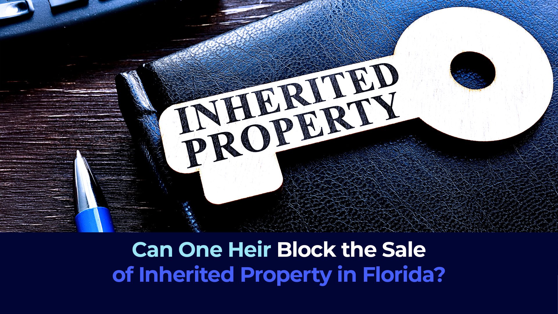 A picture with a key,with the word inherited property and the title "Can One Heir Block the Sale of Inherited Property in Florida?"