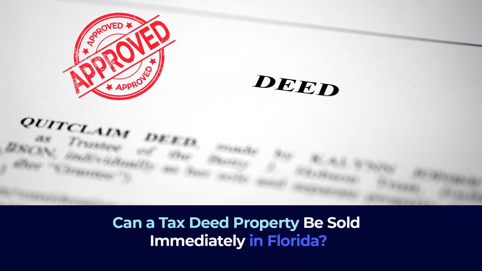 A picture of a deed document approved with the title "Can a Tax Deed Property Be Sold Immediately in Florida?"