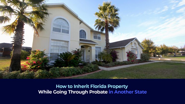A picture of a house in Florida and the title "How to Inherit Florida Property While Going Through Probate in Another State"