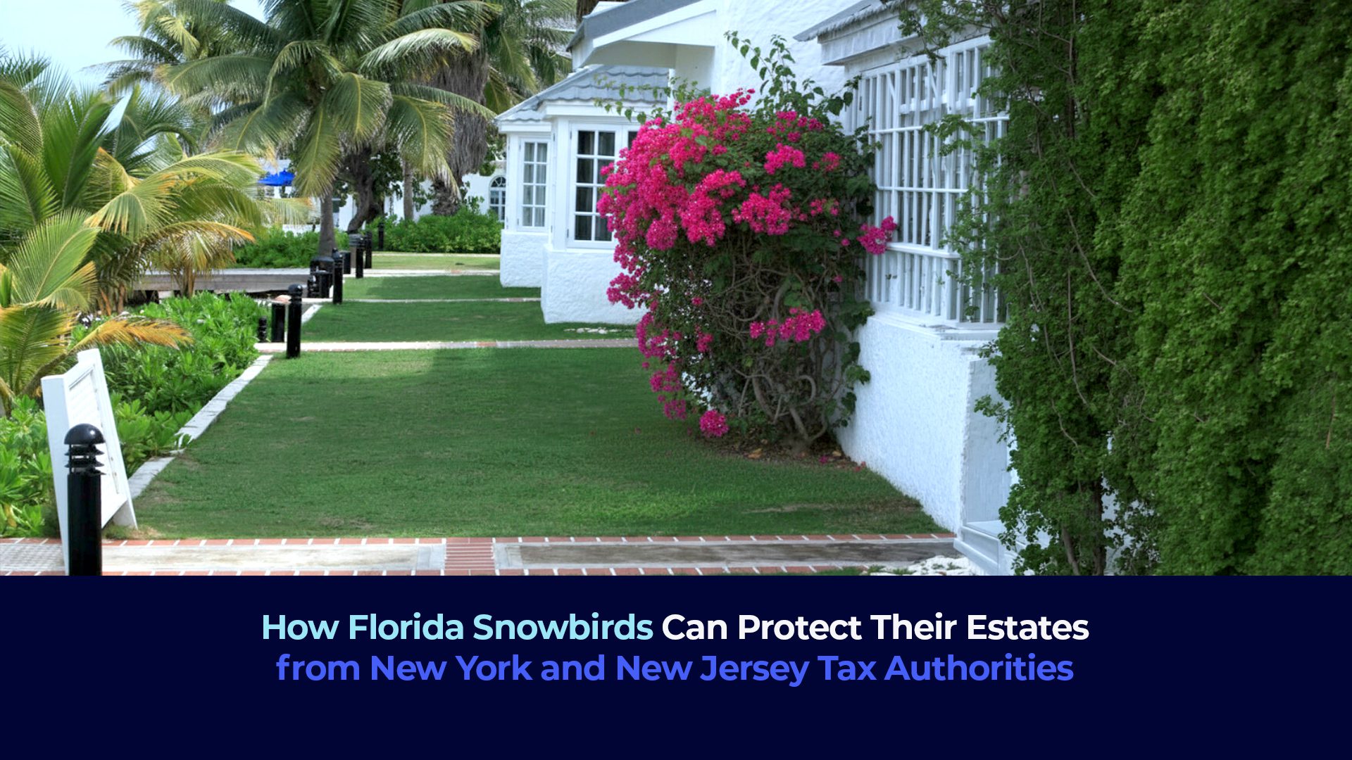 A picture of a Florida home and the title "How Florida Snowbirds Can Protect Their Estates from New York and New Jersey Tax Authorities"
