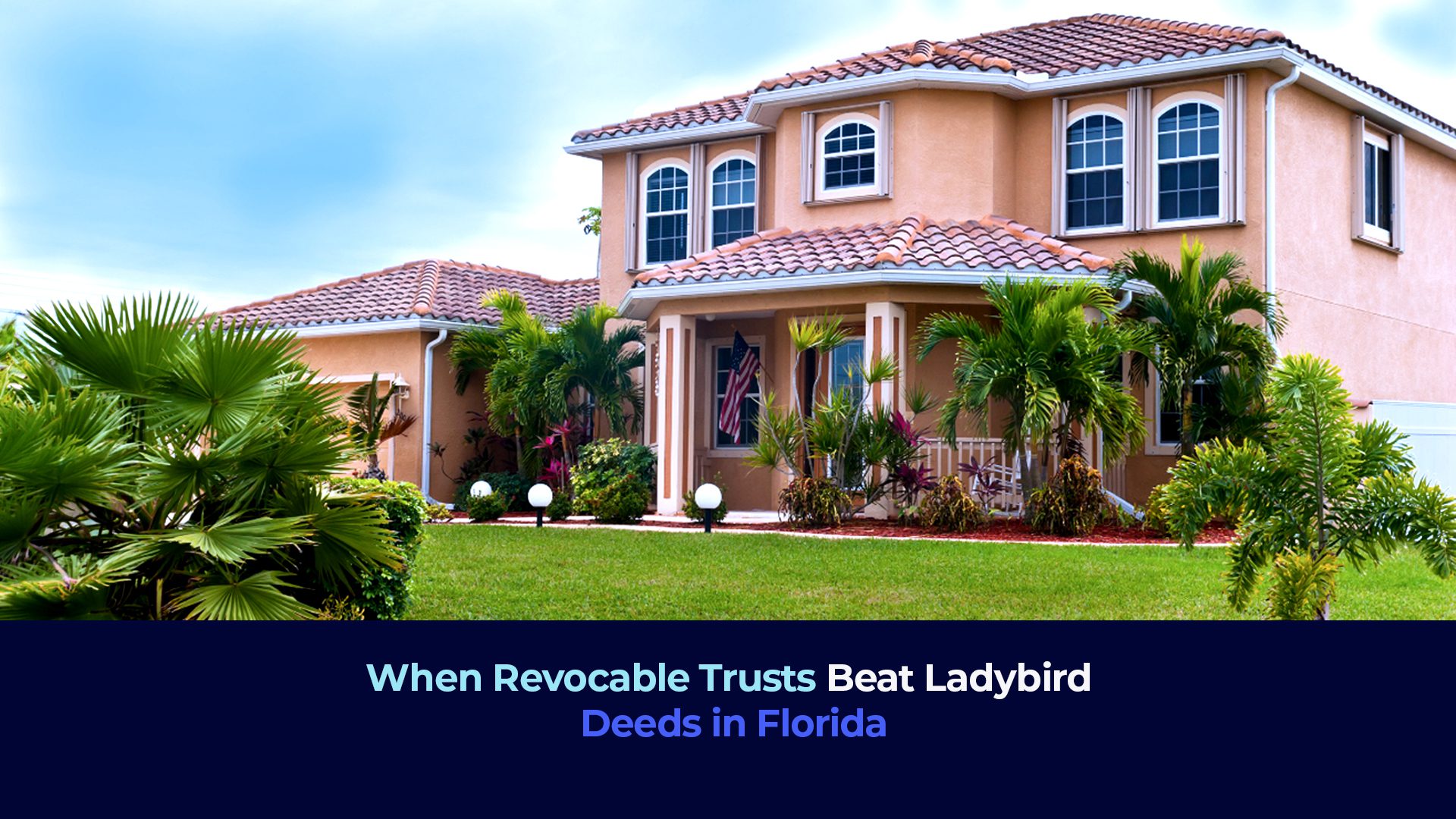 A picture of a Florida house and the title "When Revocable Trusts beat Ladybird Deeds in Florida"