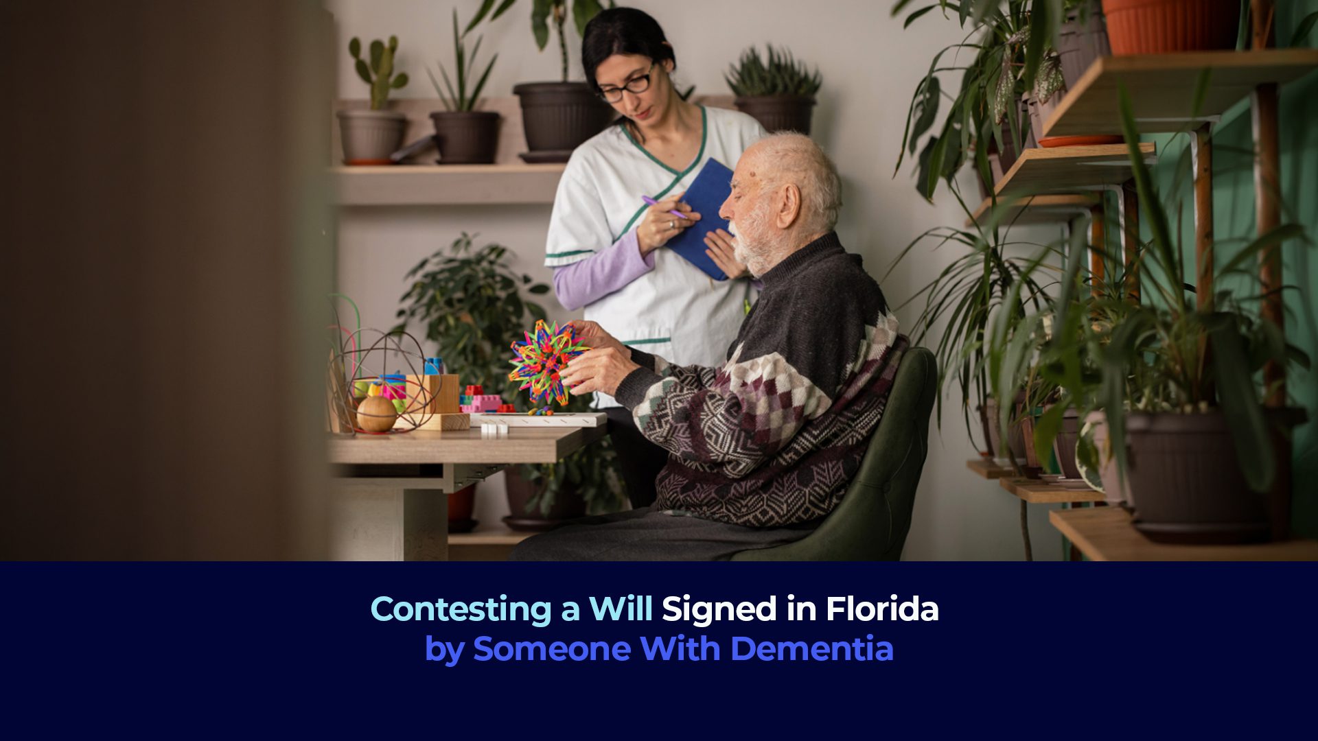 A picture of a senior man with a nurse doing sensory activity with the title "Contesting a Will Signed in Florida by Someone With Dementia"