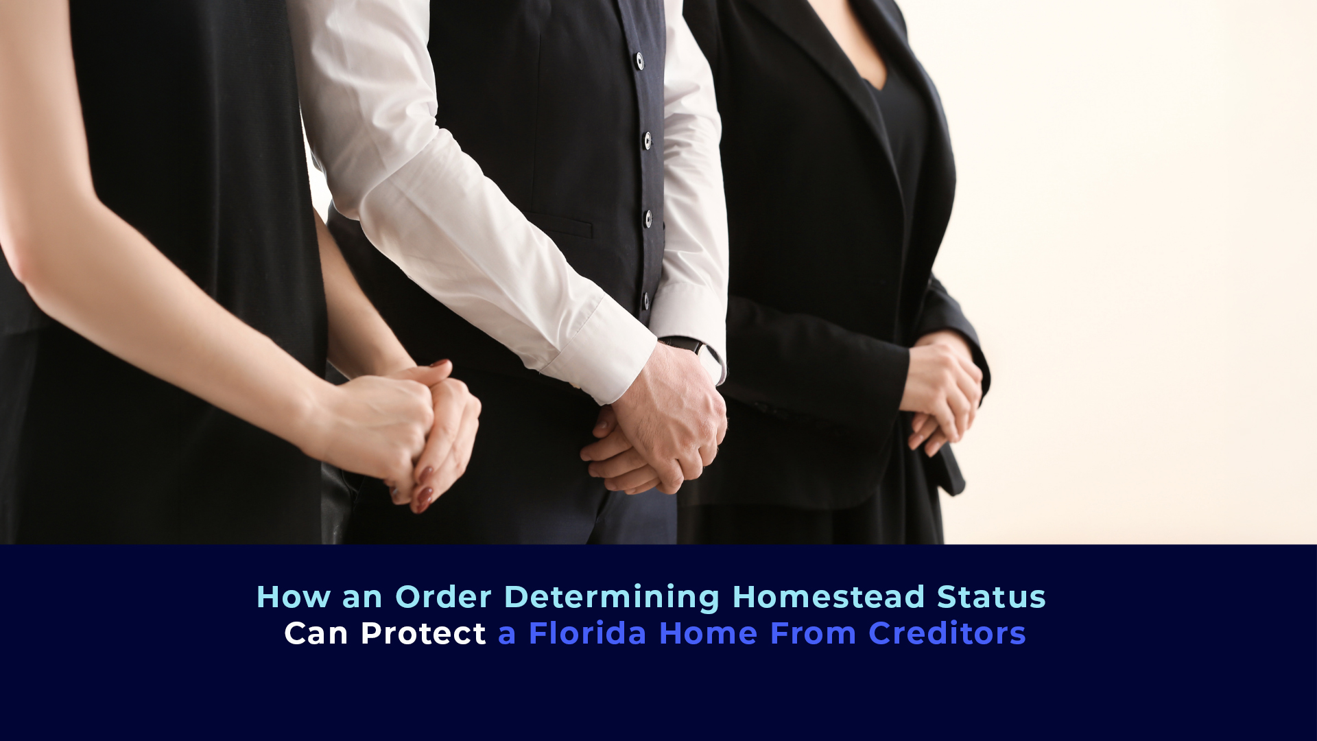 3 people, probably adults siblings in black and the title "How an Order Determining Homestead Status Can Protect a Florida Home From Creditors"